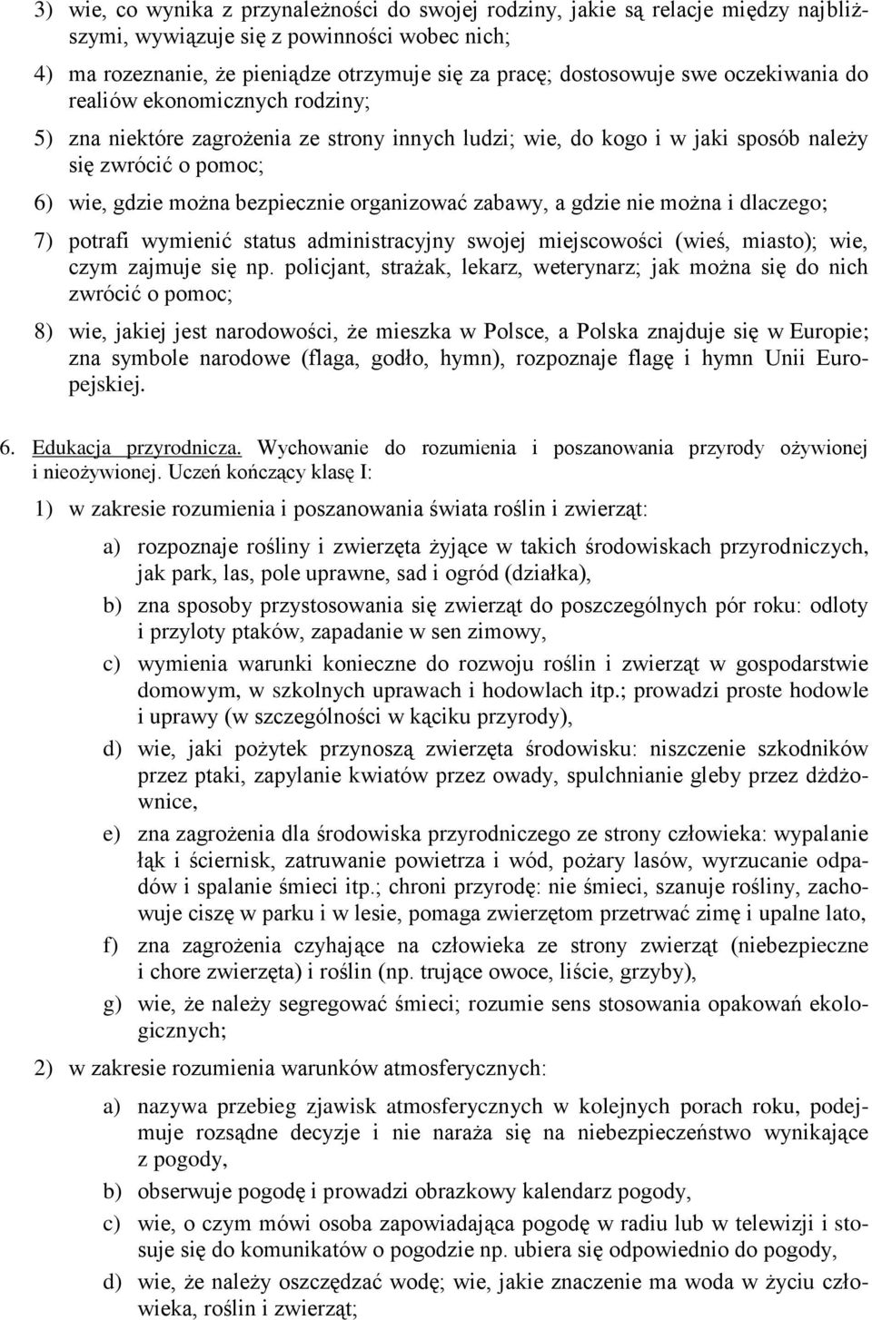 organizować zabawy, a gdzie nie można i dlaczego; 7) potrafi wymienić status administracyjny swojej miejscowości (wieś, miasto); wie, czym zajmuje się np.