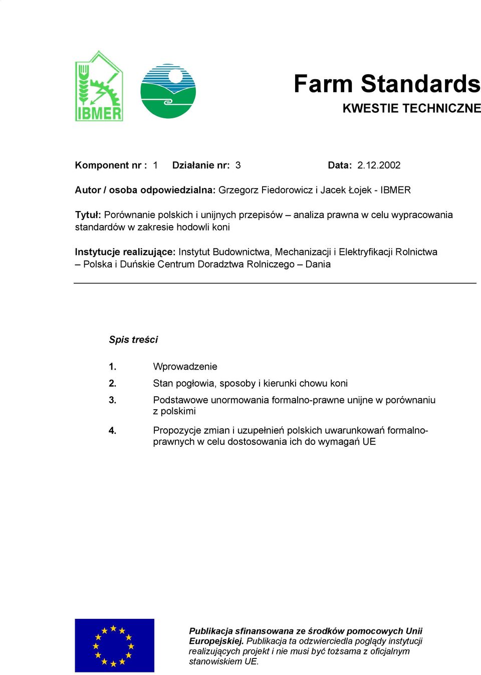 Instytucje realizujące: Instytut Budownictwa, Mechanizacji i Elektryfikacji Rolnictwa Polska i Duńskie Centrum Doradztwa Rolniczego Dania Spis treści 1. Wprowadzenie 2.