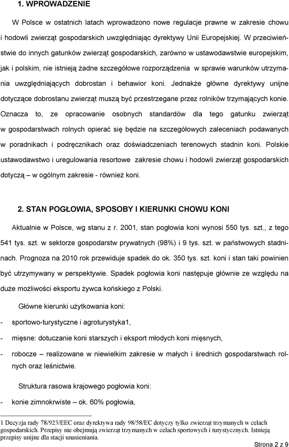 uwzględniających dobrostan i behawior koni. Jednakże główne dyrektywy unijne dotyczące dobrostanu zwierząt muszą być przestrzegane przez rolników trzymających konie.