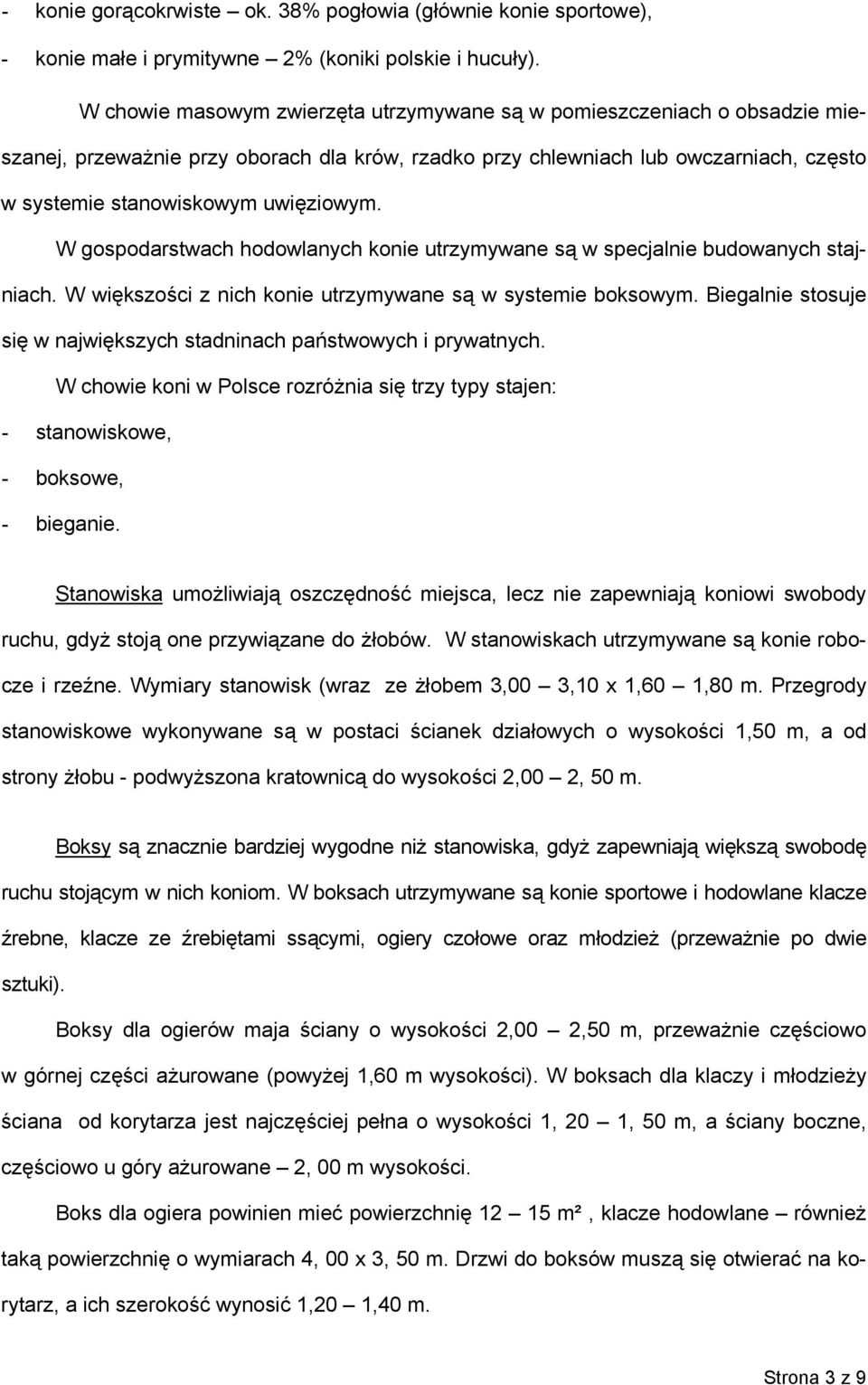 W gospodarstwach hodowlanych konie utrzymywane są w specjalnie budowanych stajniach. W większości z nich konie utrzymywane są w systemie boksowym.