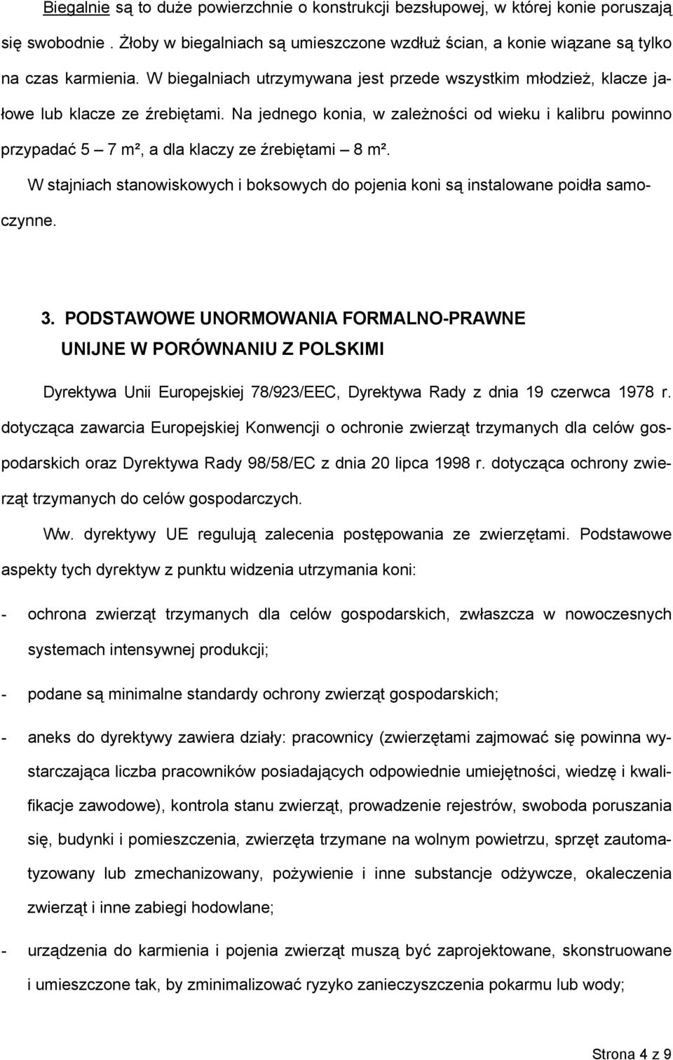 Na jednego konia, w zależności od wieku i kalibru powinno przypadać 5 7 m², a dla klaczy ze źrebiętami 8 m². W stajniach stanowiskowych i boksowych do pojenia koni są instalowane poidła samoczynne. 3.