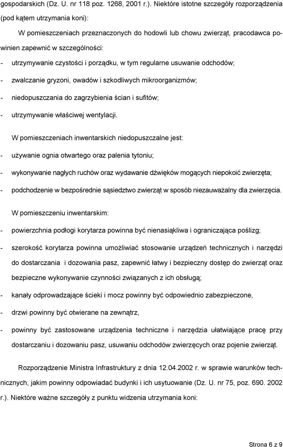 czystości i porządku, w tym regularne usuwanie odchodów; - zwalczanie gryzoni, owadów i szkodliwych mikroorganizmów; - niedopuszczania do zagrzybienia ścian i sufitów; - utrzymywanie właściwej