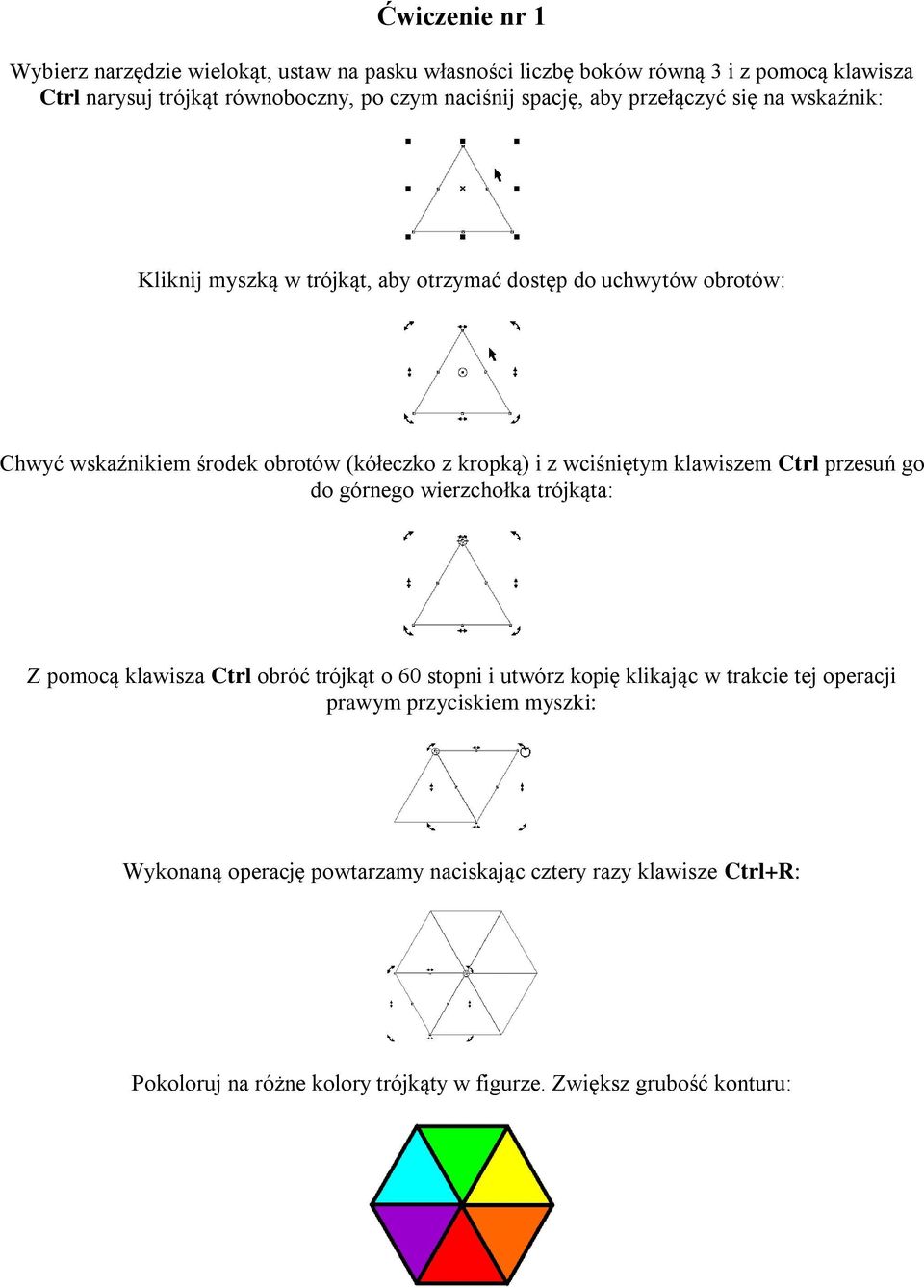 wciśniętym klawiszem Ctrl przesuń go do górnego wierzchołka trójkąta: Z pomocą klawisza Ctrl obróć trójkąt o 60 stopni i utwórz kopię klikając w trakcie tej