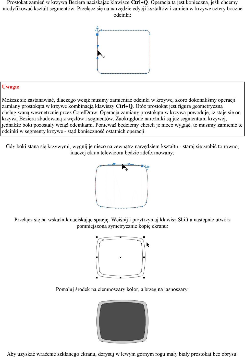 prostokąta w krzywe kombinacją klawiszy Ctrl+Q. Otóż prostokąt jest figurą geometryczną obsługiwaną wewnętrznie przez CorelDraw.