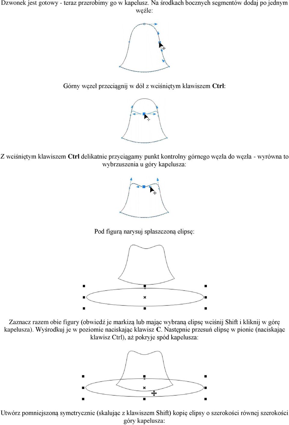 kontrolny górnego węzła do węzła - wyrówna to wybrzuszenia u góry kapelusza: Pod figurą narysuj spłaszczoną elipsę: Zaznacz razem obie figury (obwiedź je markizą lub mając