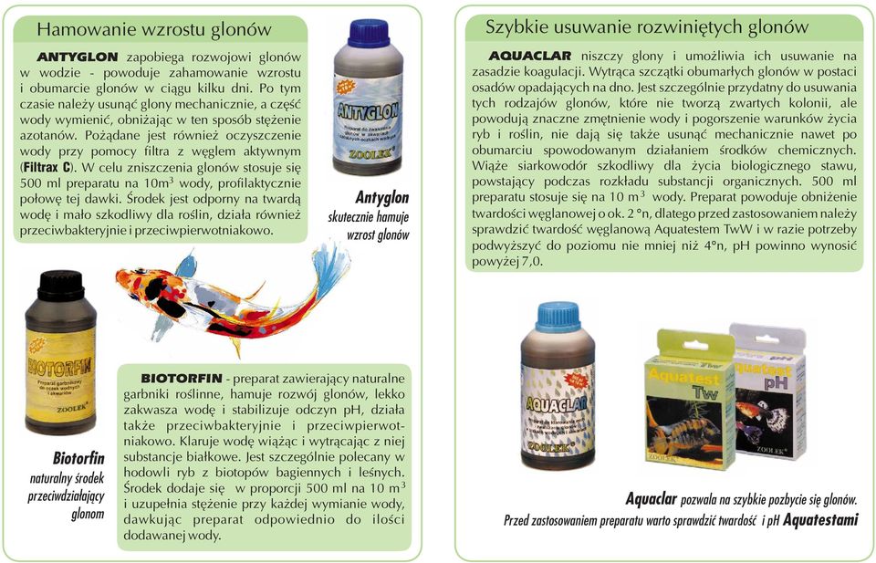 Po ¹dane jest równie oczyszczenie wody przy pomocy filtra z wêglem aktywnym ( Filtrax C). W celu zniszczenia glonów stosuje siê 500 ml preparatu na 10m wody, profilaktycznie po³owê tej dawki.