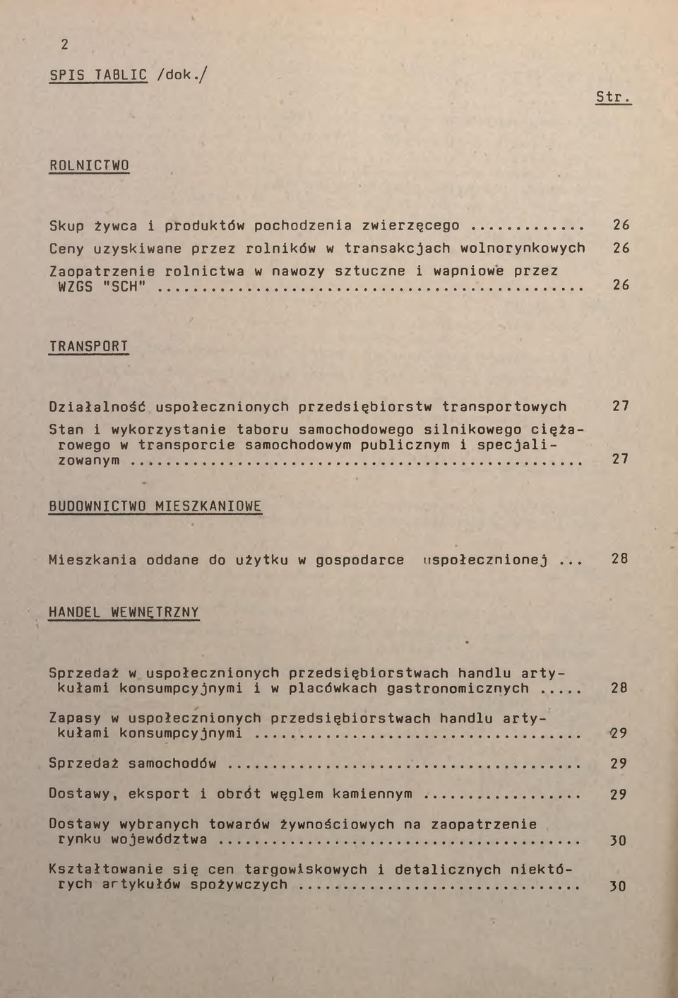 .. 26 TRANSPORT Działalność uspołecznionych przedsiębiorstw transportowych 27 Stan i wykorzystanie taboru samochodowego silnikowego ciężarowego w transporcie samochodowym publicznym i specjalizowanym.