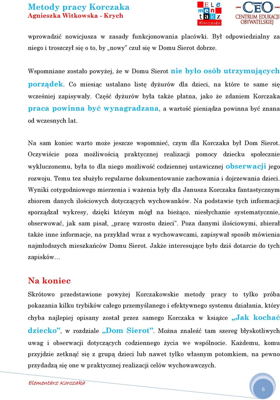 Część dyŝurów była takŝe płatna, jako Ŝe zdaniem Korczaka praca powinna być wynagradzana, a wartość pieniądza powinna być znana od wczesnych lat.