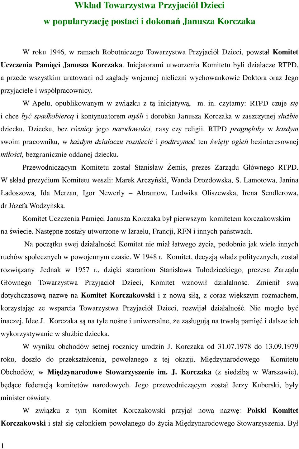 W Apelu, opublikowanym w związku z tą inicjatywą, m. in. czytamy: RTPD czuje się i chce być spadkobiercą i kontynuatorem myśli i dorobku Janusza Korczaka w zaszczytnej służbie dziecku.