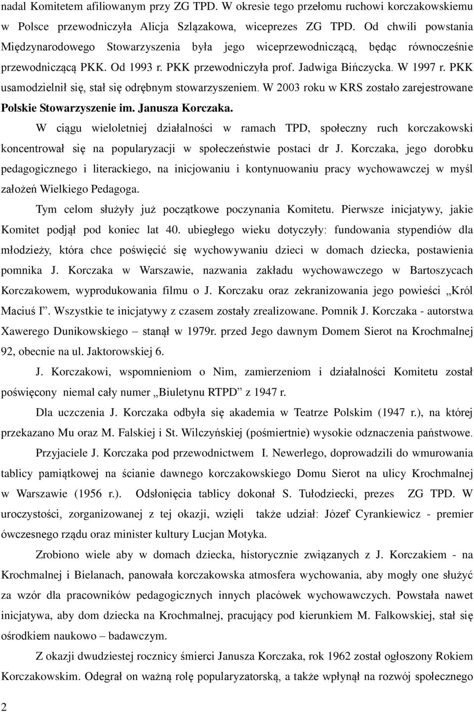 PKK usamodzielnił się, stał się odrębnym stowarzyszeniem. W 2003 roku w KRS zostało zarejestrowane Polskie Stowarzyszenie im. Janusza Korczaka.