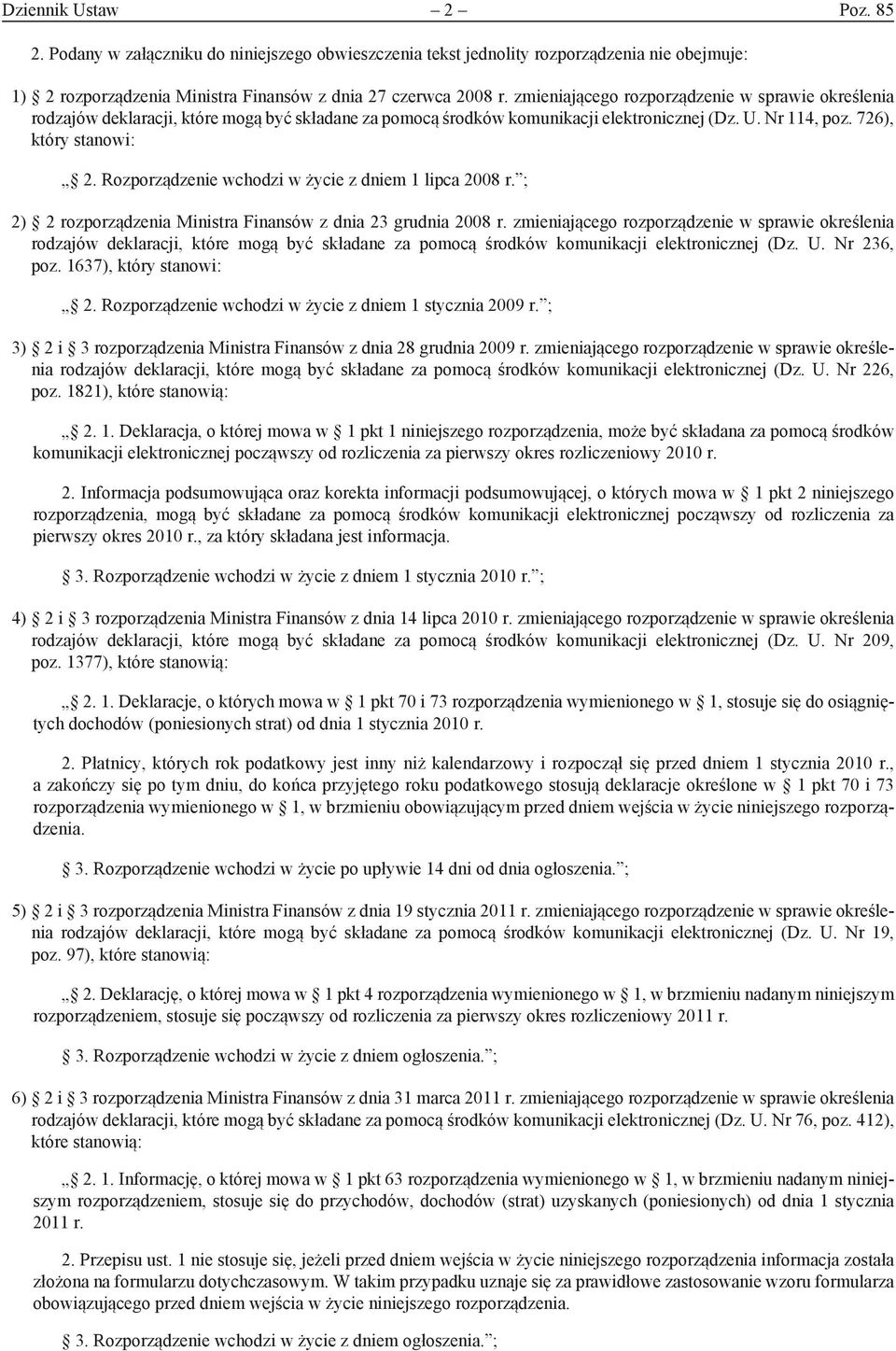 Rozporządzenie wchodzi w życie z dniem 1 lipca 2008 r. ; 2) 2 rozporządzenia Ministra Finansów z dnia 23 grudnia 2008 r.