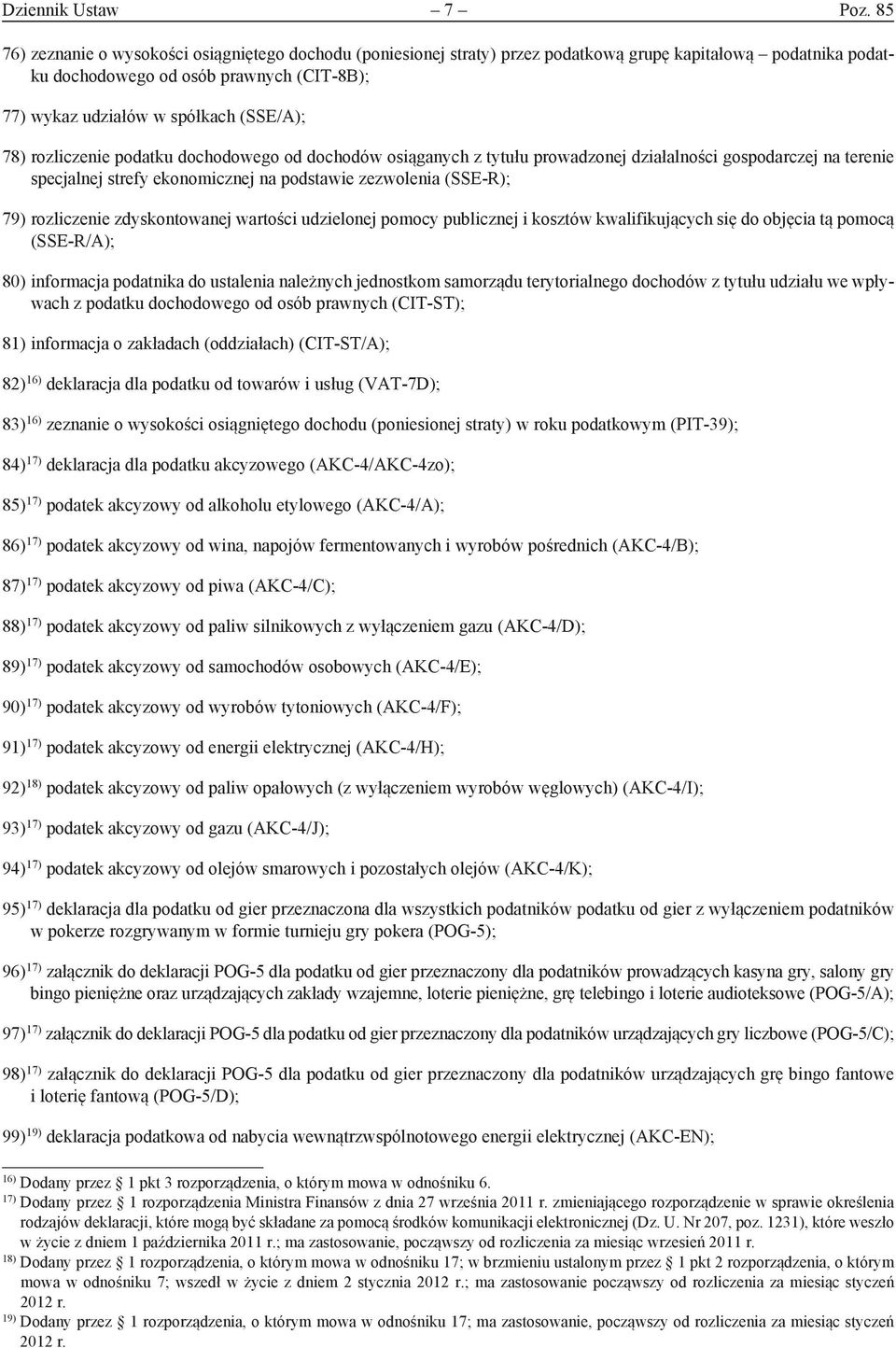 78) rozliczenie podatku dochodowego od dochodów osiąganych z tytułu prowadzonej działalności gospodarczej na terenie specjalnej strefy ekonomicznej na podstawie zezwolenia (SSE-R); 79) rozliczenie