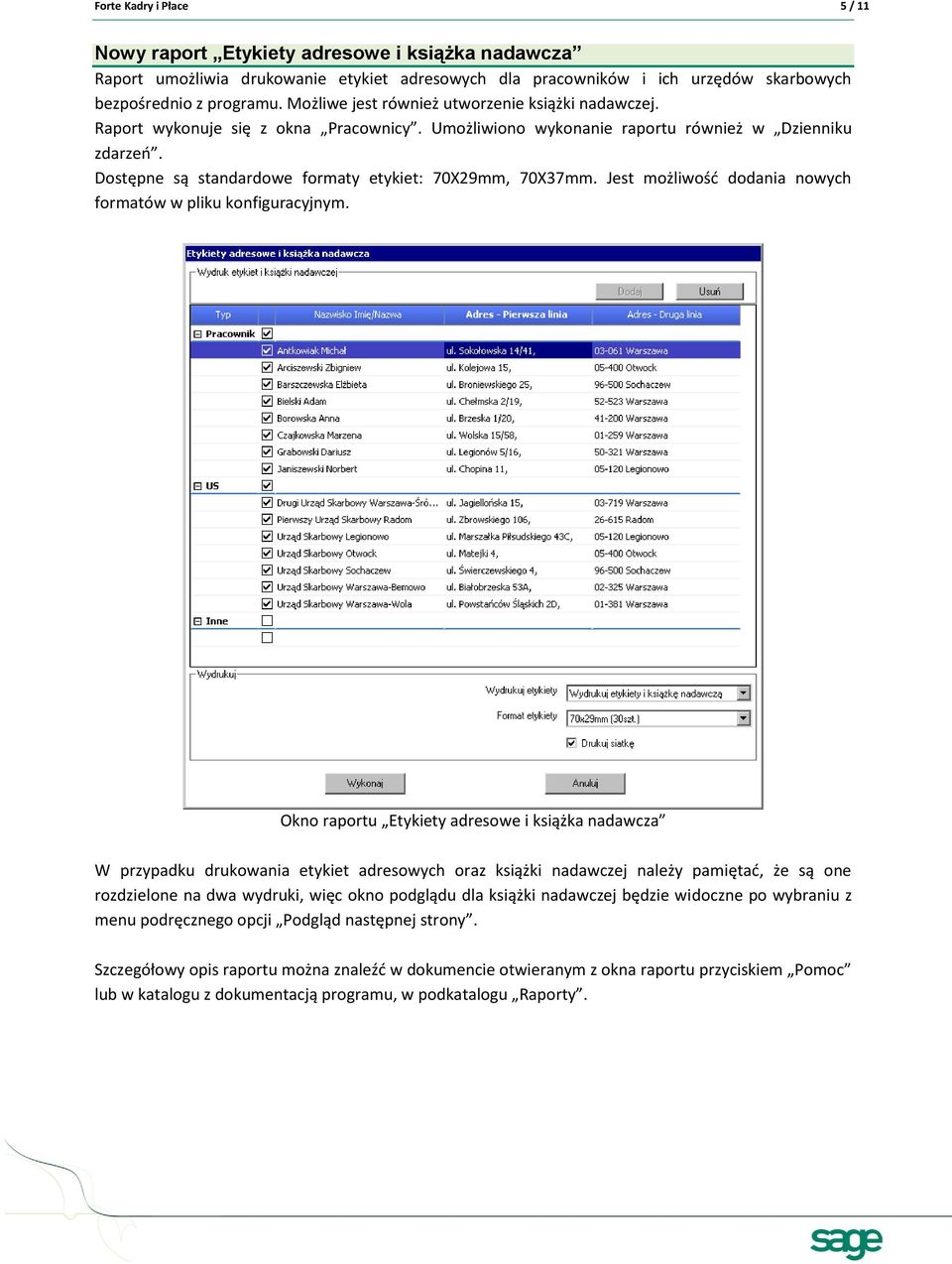 Dostępne są standardowe formaty etykiet: 70X29mm, 70X37mm. Jest możliwośd dodania nowych formatów w pliku konfiguracyjnym.