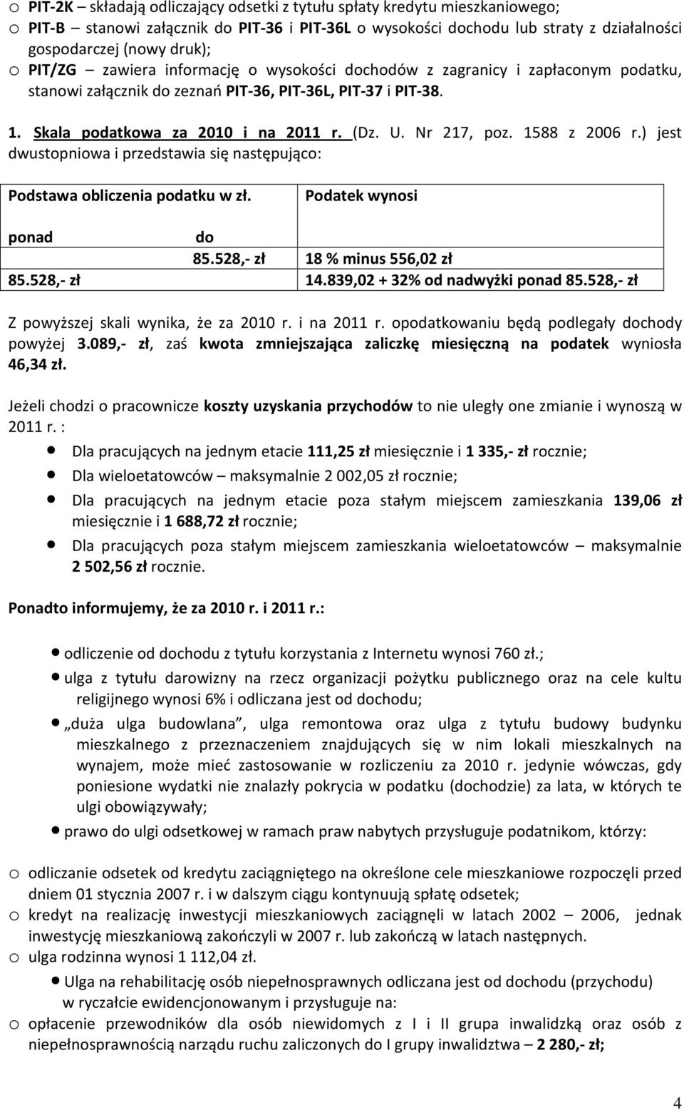 Nr 217, poz. 1588 z 2006 r.) jest dwustopniowa i przedstawia się następująco: Podstawa obliczenia podatku w zł. Podatek wynosi ponad do 85.528,- zł 18 % minus 556,02 zł 85.528,- zł 14.