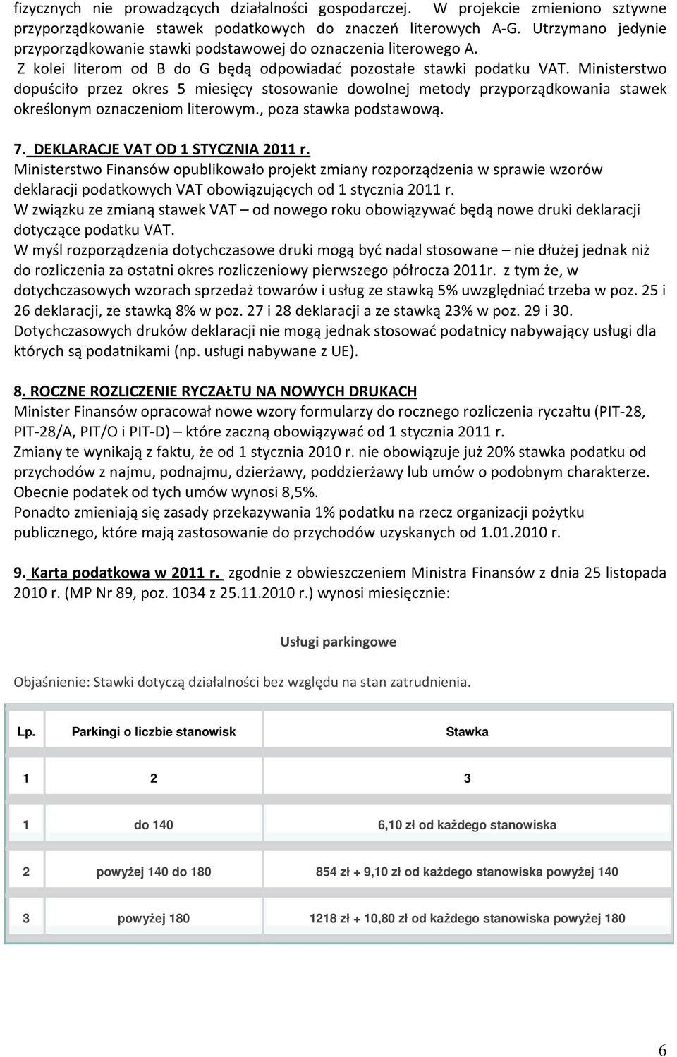 Ministerstwo dopuściło przez okres 5 miesięcy stosowanie dowolnej metody przyporządkowania stawek określonym oznaczeniom literowym., poza stawka podstawową. 7. DEKLARACJE VAT OD 1 STYCZNIA 2011 r.