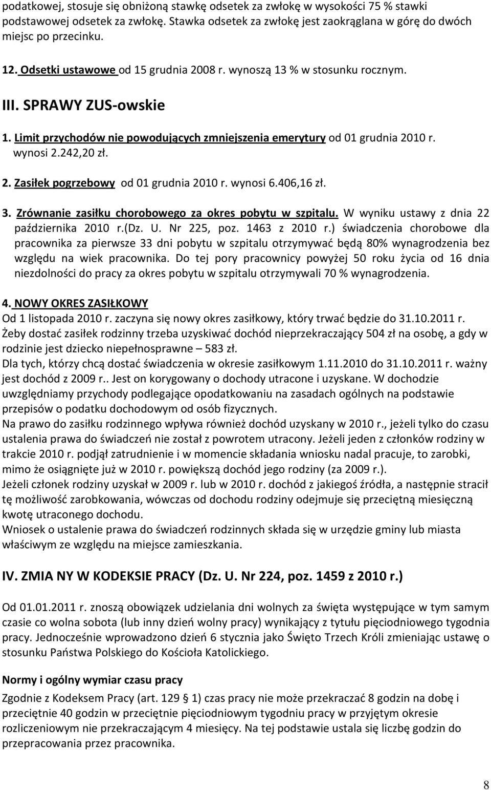 wynosi 6.406,16 zł. 3. Zrównanie zasiłku chorobowego za okres pobytu w szpitalu. W wyniku ustawy z dnia 22 października 2010 r.(dz. U. Nr 225, poz. 1463 z 2010 r.