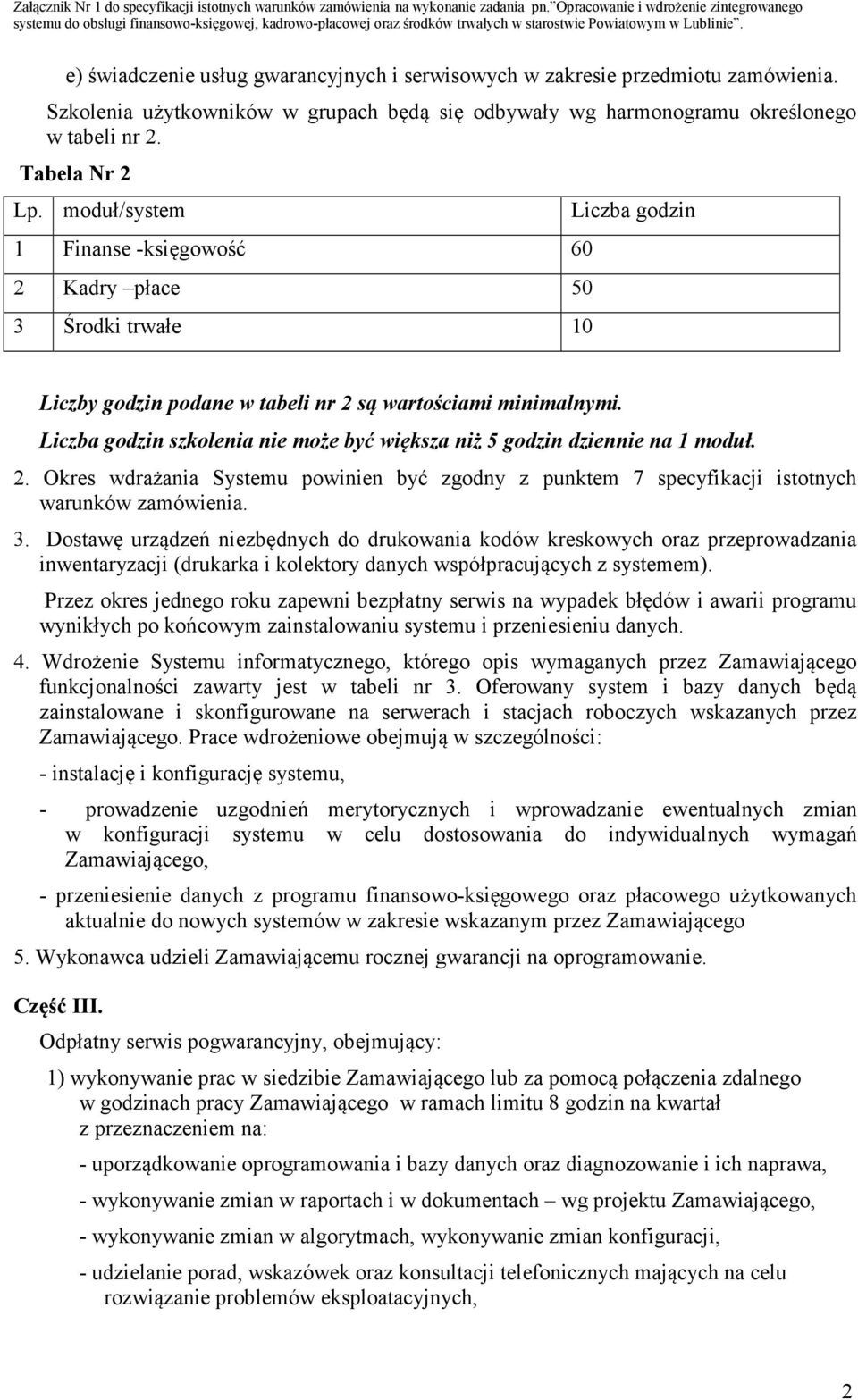 Liczba godzin szkolenia nie może być większa niż 5 godzin dziennie na 1 moduł. 2. Okres wdrażania Systemu powinien być zgodny z punktem 7 specyfikacji istotnych warunków zamówienia. 3.