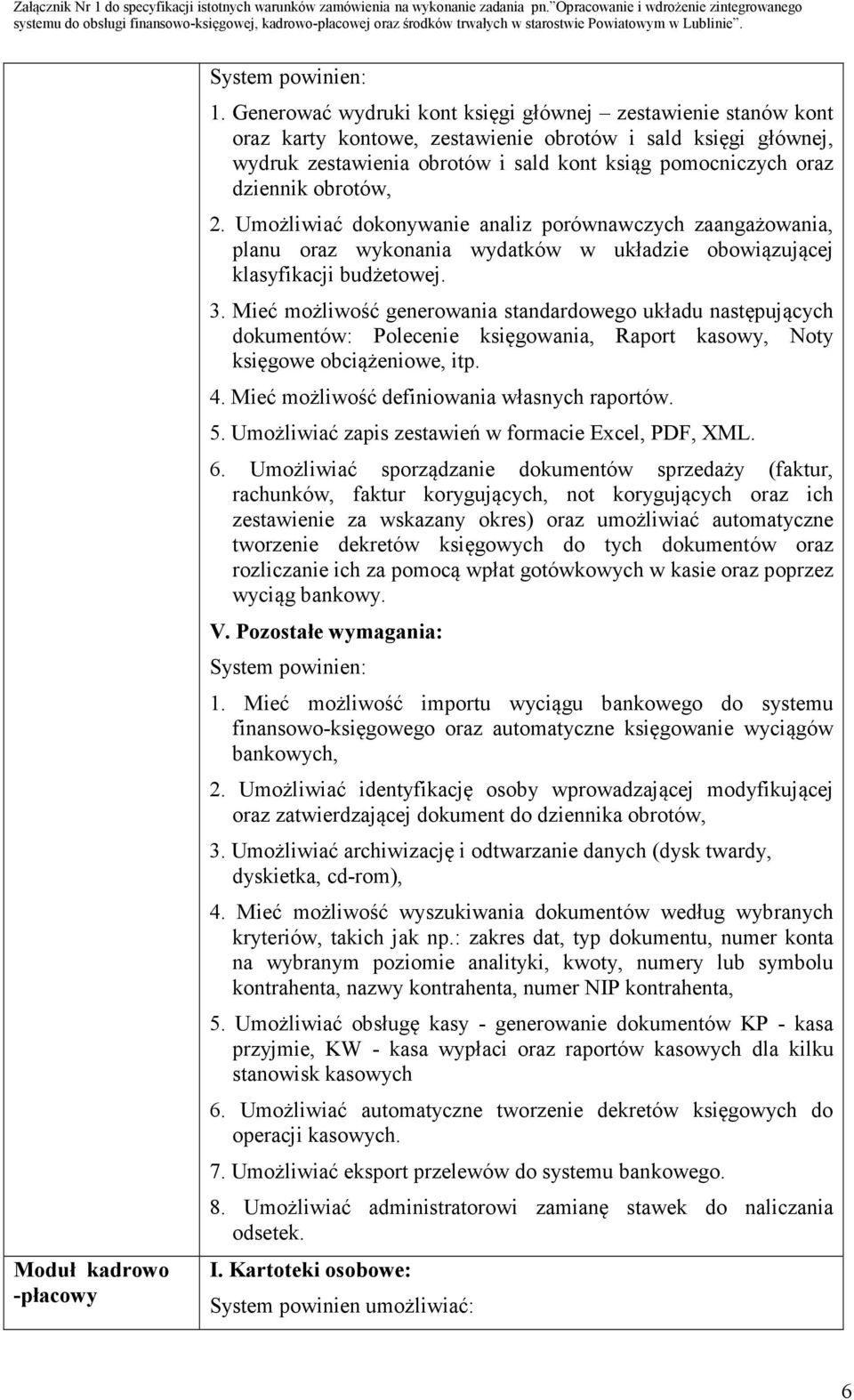 obrotów, 2. Umożliwiać dokonywanie analiz porównawczych zaangażowania, planu oraz wykonania wydatków w układzie obowiązującej klasyfikacji budżetowej. 3.