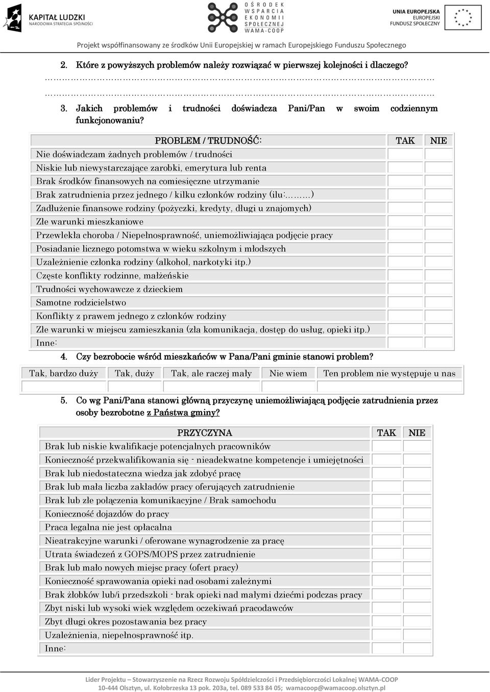 zatrudnienia przez jednego / kilku członków rodziny (ilu: ) Zadłużenie finansowe rodziny (pożyczki, kredyty, długi u znajomych) Złe warunki mieszkaniowe Przewlekła choroba / Niepełnosprawność,