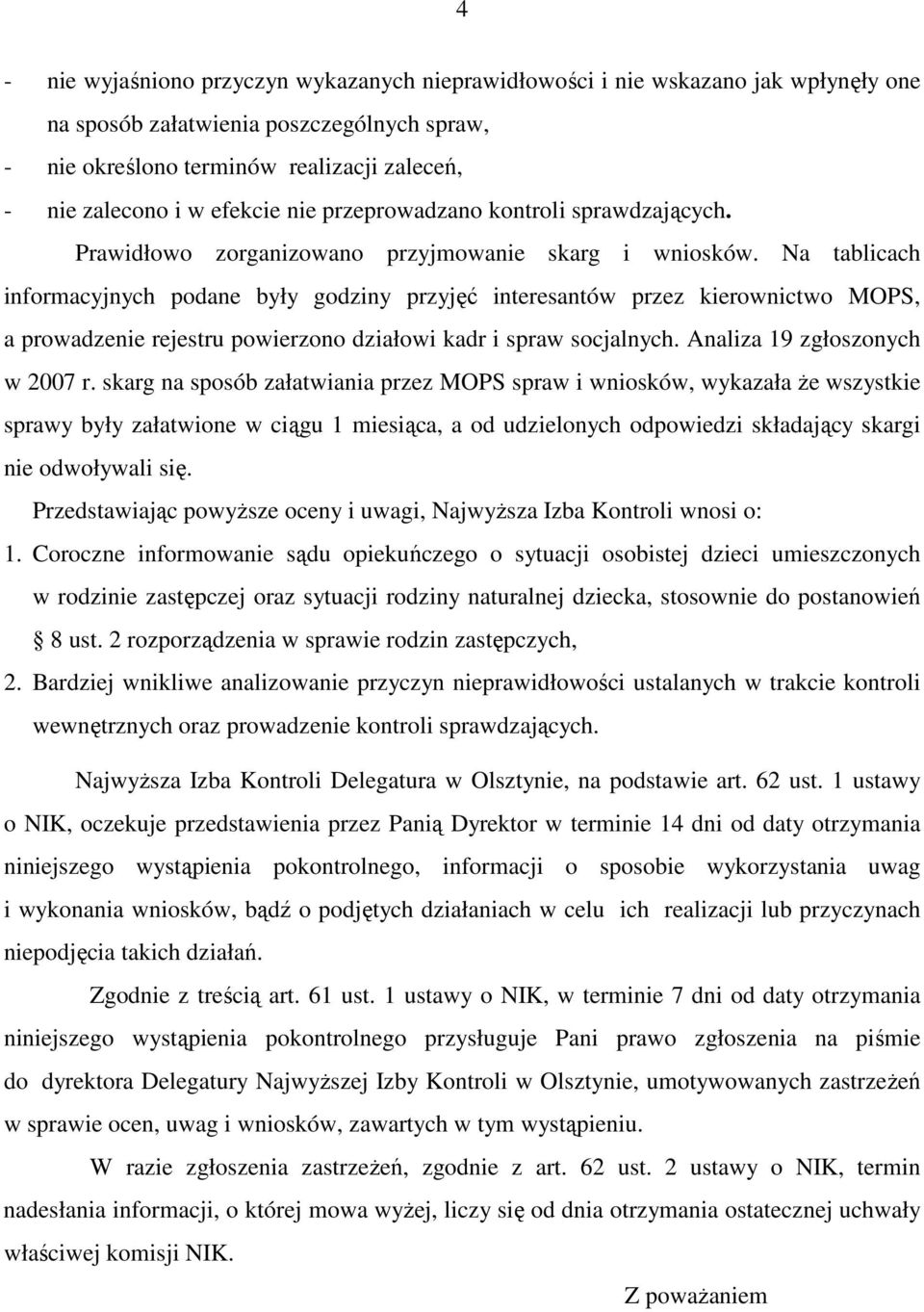 Na tablicach informacyjnych podane były godziny przyjęć interesantów przez kierownictwo MOPS, a prowadzenie rejestru powierzono działowi kadr i spraw socjalnych. Analiza 19 zgłoszonych w 2007 r.