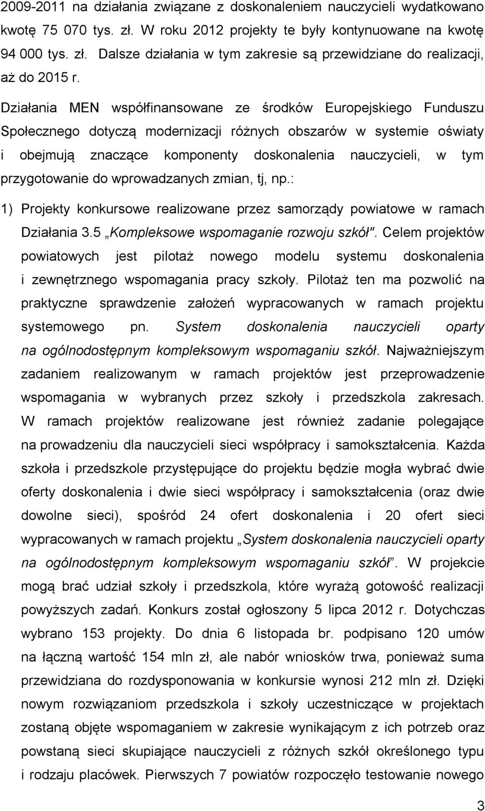 przygotowanie do wprowadzanych zmian, tj, np.: 1) Projekty konkursowe realizowane przez samorządy powiatowe w ramach Działania 3.5 Kompleksowe wspomaganie rozwoju szkół".