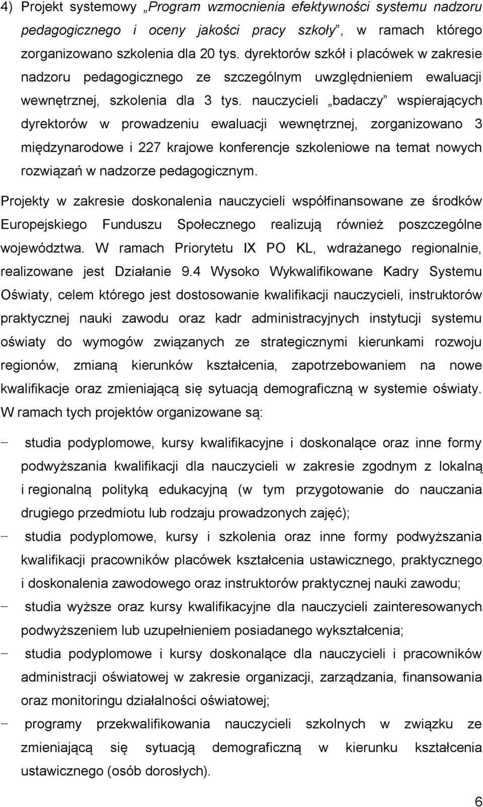 nauczycieli badaczy wspierających dyrektorów w prowadzeniu ewaluacji wewnętrznej, zorganizowano 3 międzynarodowe i 227 krajowe konferencje szkoleniowe na temat nowych rozwiązań w nadzorze