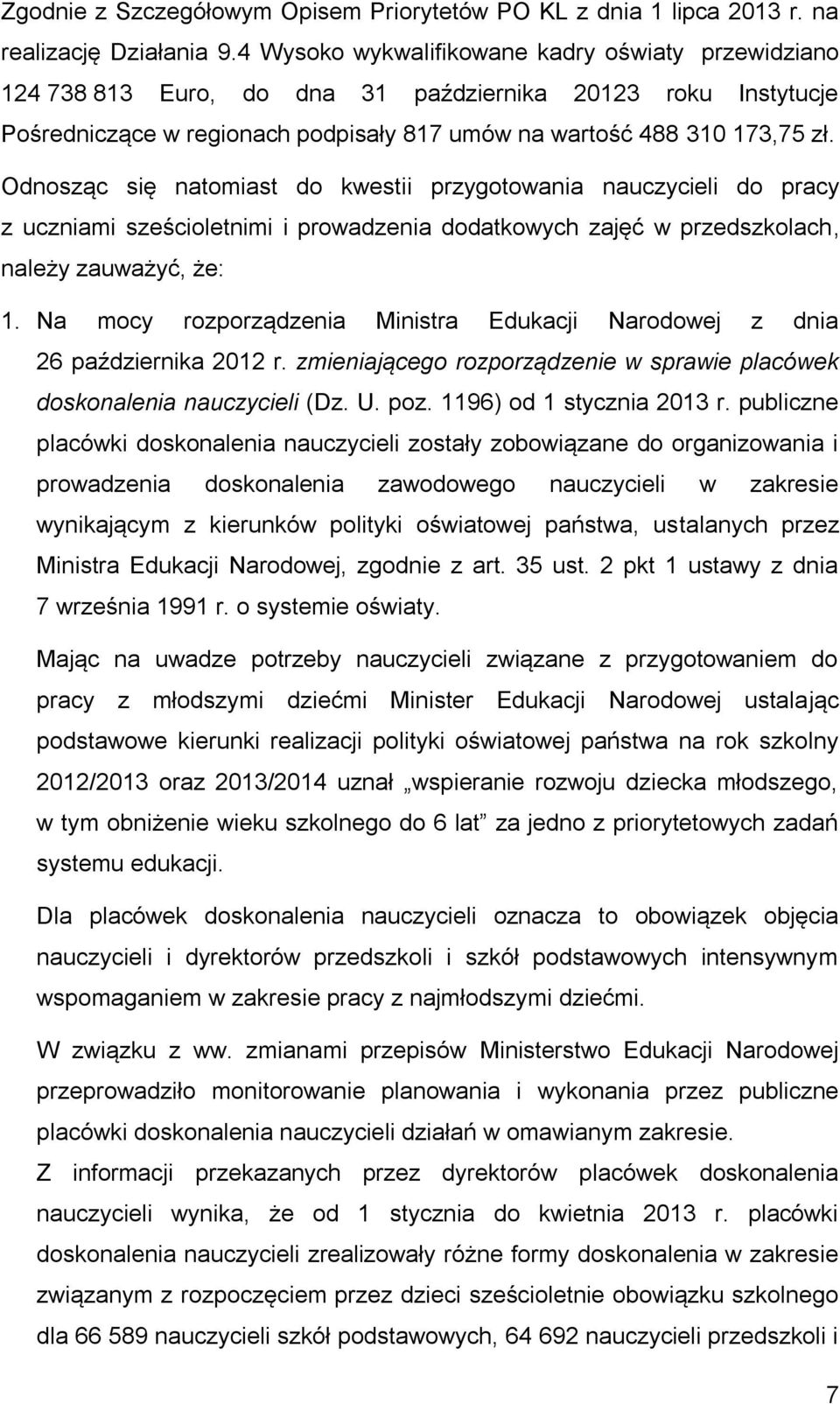 Odnosząc się natomiast do kwestii przygotowania nauczycieli do pracy z uczniami sześcioletnimi i prowadzenia dodatkowych zajęć w przedszkolach, należy zauważyć, że: 1.