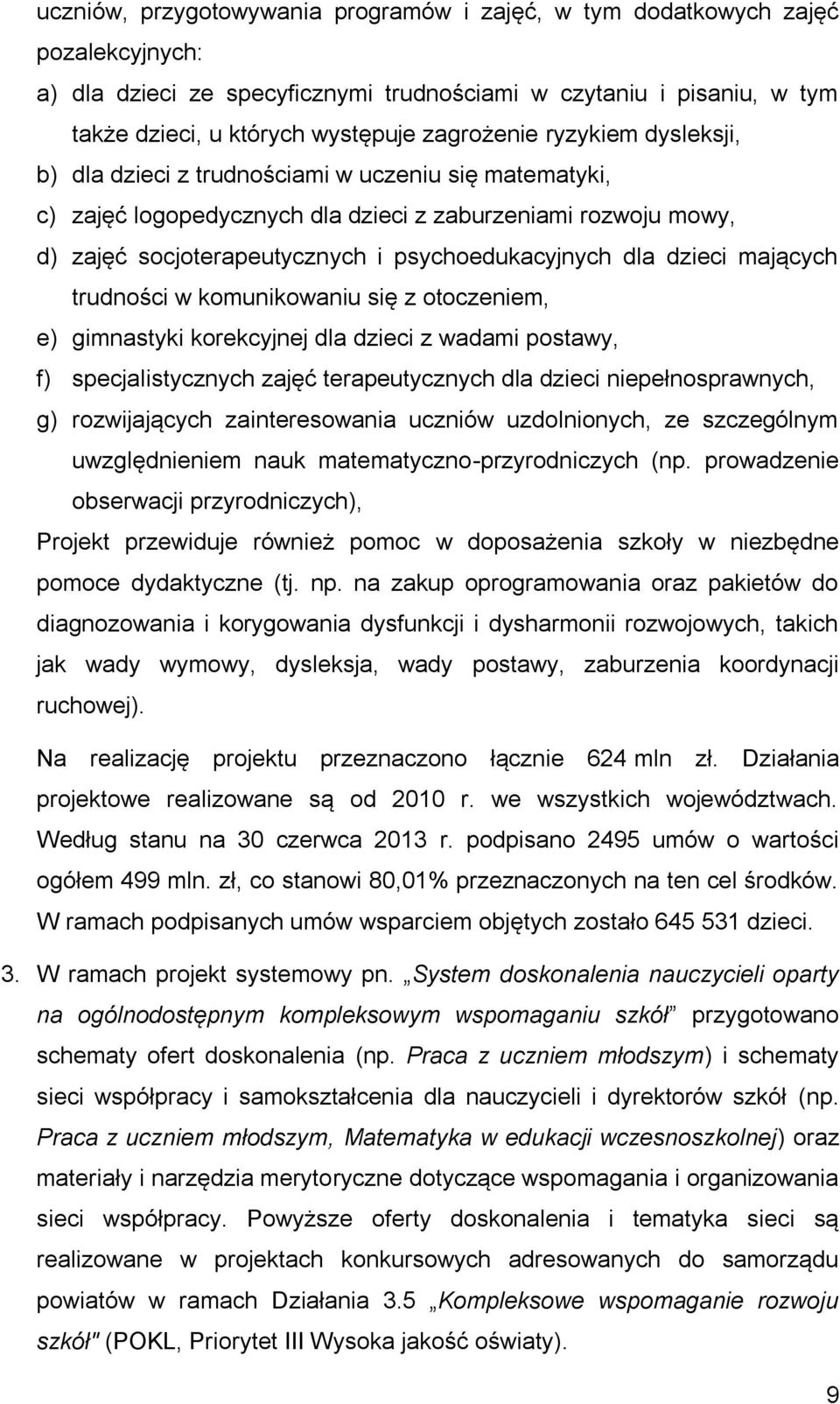 psychoedukacyjnych dla dzieci mających trudności w komunikowaniu się z otoczeniem, e) gimnastyki korekcyjnej dla dzieci z wadami postawy, f) specjalistycznych zajęć terapeutycznych dla dzieci