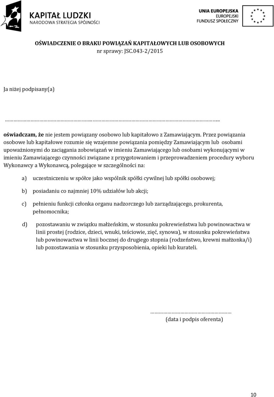 imieniu Zamawiającego czynności związane z przygotowaniem i przeprowadzeniem procedury wyboru Wykonawcy a Wykonawcą, polegające w szczególności na: a) uczestniczeniu w spółce jako wspólnik spółki