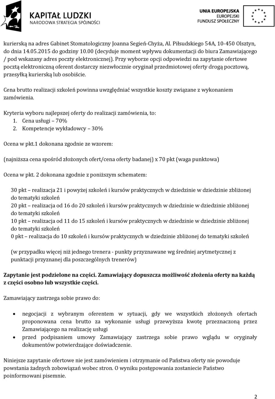 Przy wyborze opcji odpowiedzi na zapytanie ofertowe pocztą elektroniczną oferent dostarczy niezwłocznie oryginał przedmiotowej oferty drogą pocztową, przesyłką kurierską lub osobiście.