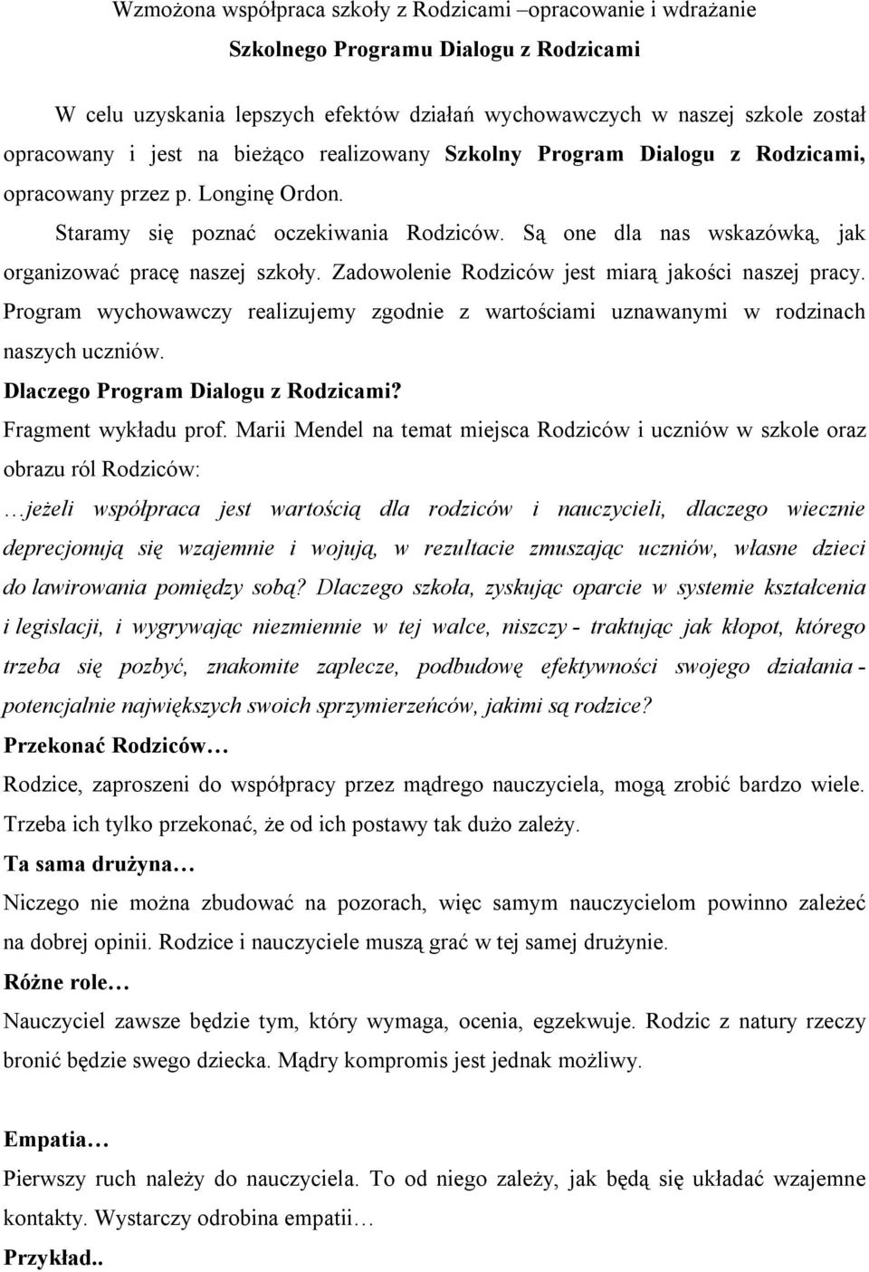 Zadowolenie Rodziców jest miarą jakości naszej pracy. Program wychowawczy realizujemy zgodnie z wartościami uznawanymi w rodzinach naszych uczniów. Dlaczego Program Dialogu z Rodzicami?