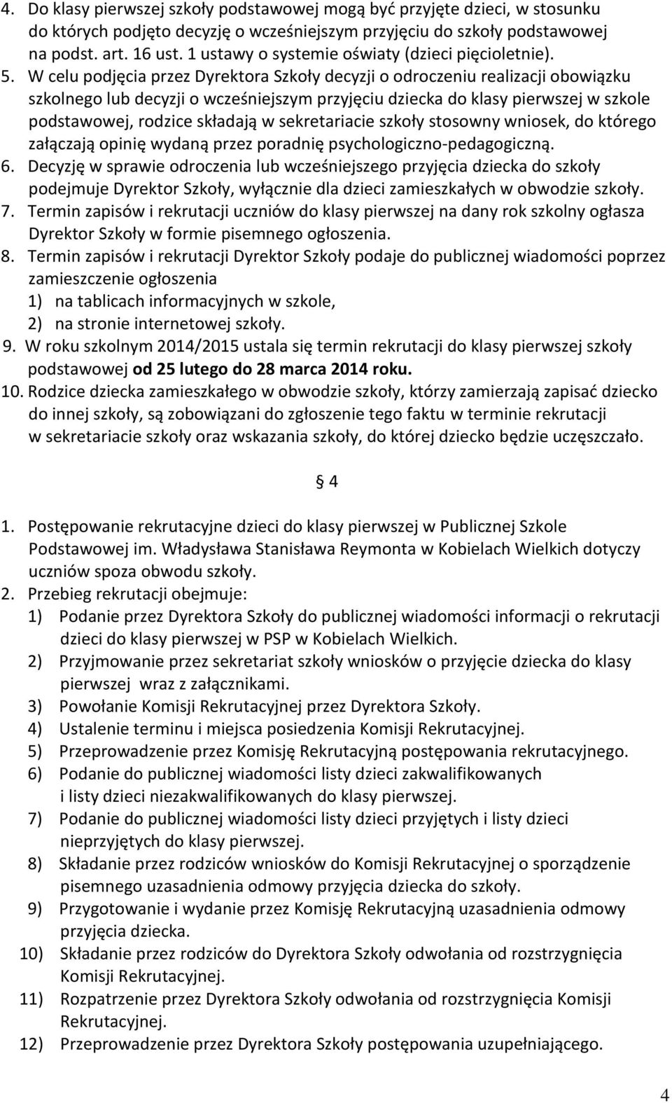 W celu podjęcia przez Dyrektora Szkoły decyzji o odroczeniu realizacji obowiązku szkolnego lub decyzji o wcześniejszym przyjęciu dziecka do klasy pierwszej w szkole podstawowej, rodzice składają w