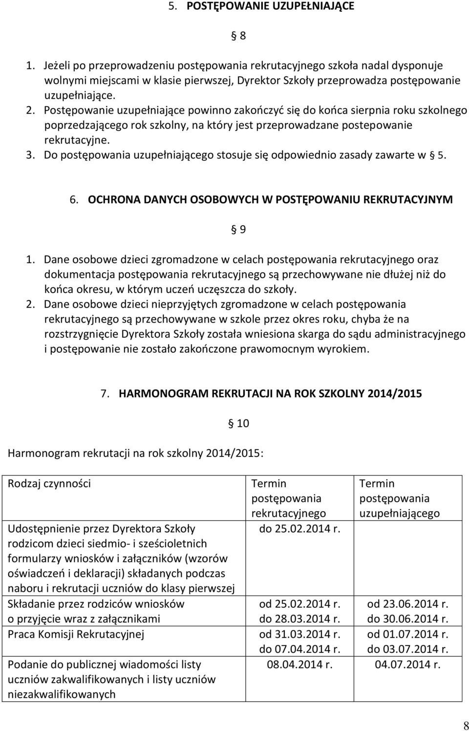 Postępowanie uzupełniające powinno zakończyć się do końca sierpnia roku szkolnego poprzedzającego rok szkolny, na który jest przeprowadzane postepowanie rekrutacyjne. 3.