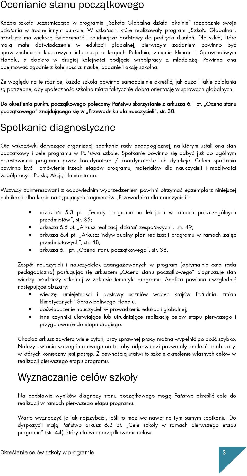Dla szkół, które mają małe doświadczenie w edukacji globalnej, pierwszym zadaniem powinno być upowszechnienie kluczowych informacji o krajach Południa, zmianie klimatu i Sprawiedliwym Handlu, a