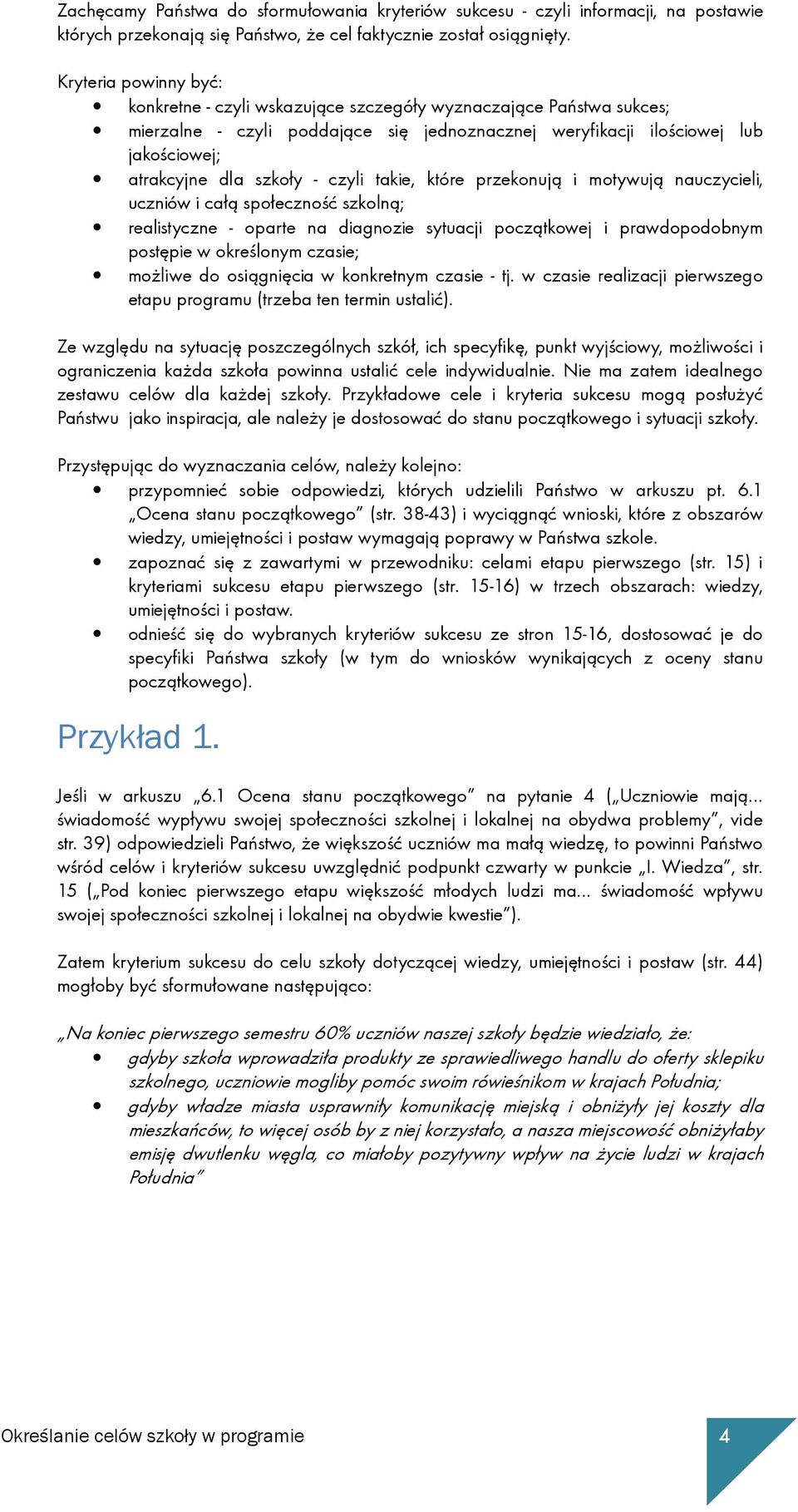 czyli takie, które przekonują i motywują nauczycieli, uczniów i całą społeczność szkolną; realistyczne - oparte na diagnozie sytuacji początkowej i prawdopodobnym postępie w określonym czasie;