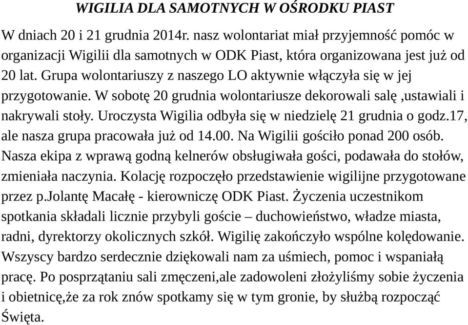 Uroczysta Wigilia odbyła się w niedzielę 21 grudnia o godz.17, ale nasza grupa pracowała już od 14.00. Na Wigilii gościło ponad 200 osób.