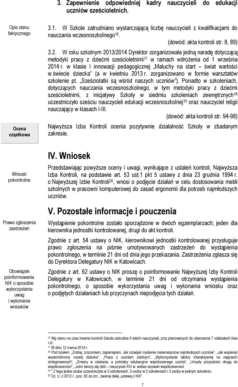 W roku szkolnym 2013/2014 Dyrektor zorganizowała jedną naradę dotyczącą metodyki pracy z dziećmi sześcioletnimi 17 w ramach wdrożenia od 1 września 2014 r.