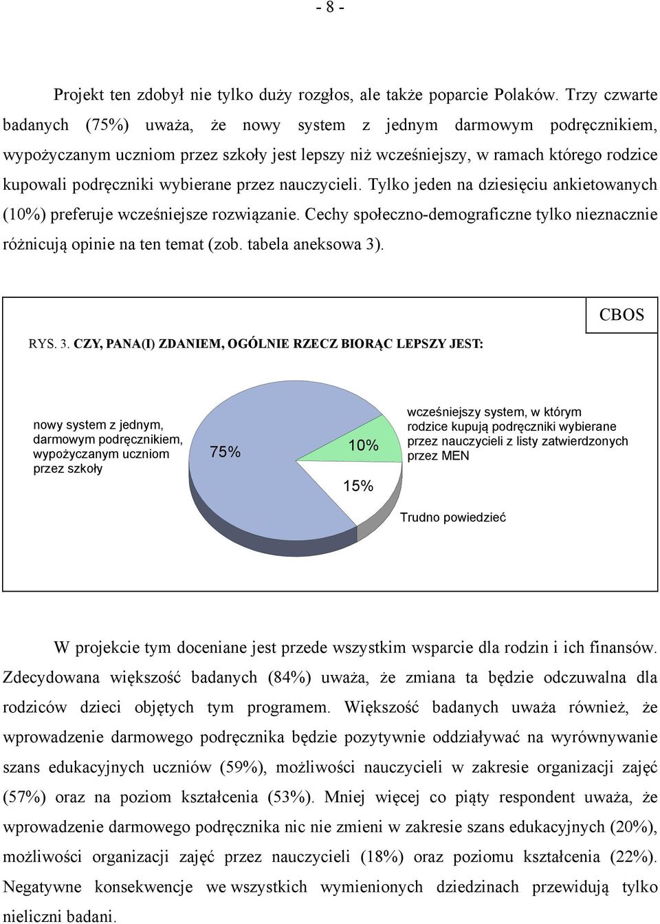 wybierane przez nauczycieli. Tylko jeden na dziesięciu ankietowanych (10%) preferuje wcześniejsze rozwiązanie. Cechy społeczno-demograficzne tylko nieznacznie różnicują opinie na ten temat (zob.