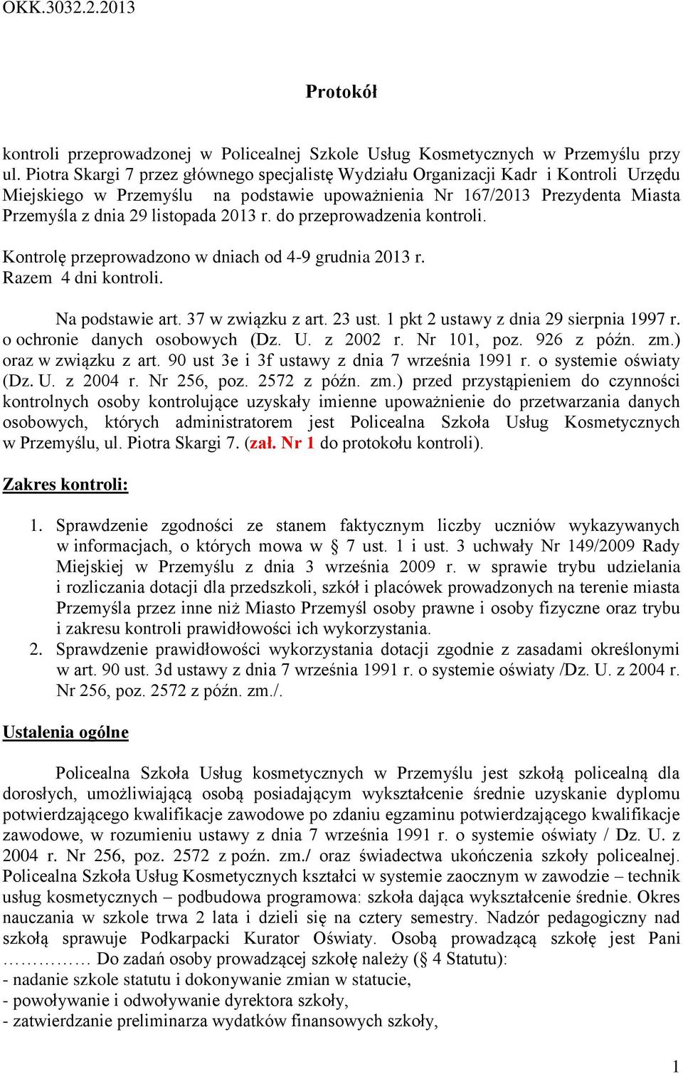 2013 r. do przeprowadzenia kontroli. Kontrolę przeprowadzono w dniach od 4-9 grudnia 2013 r. Razem 4 dni kontroli. Na podstawie art. 37 w związku z art. 23 ust.