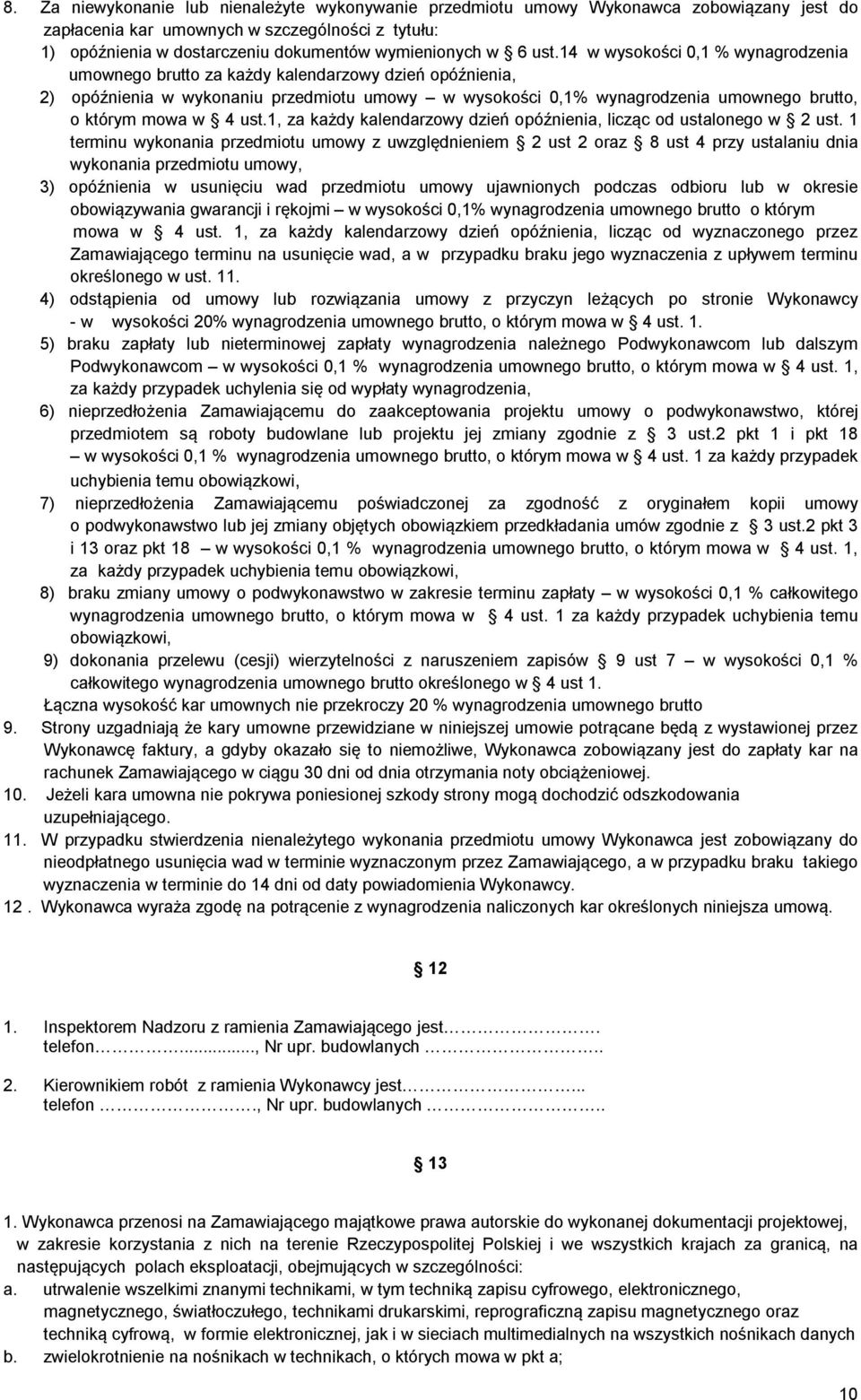 14 w wysokości 0,1 % wynagrodzenia umownego brutto za każdy kalendarzowy dzień opóźnienia, 2) opóźnienia w wykonaniu przedmiotu umowy w wysokości 0,1% wynagrodzenia umownego brutto, o którym mowa w 4