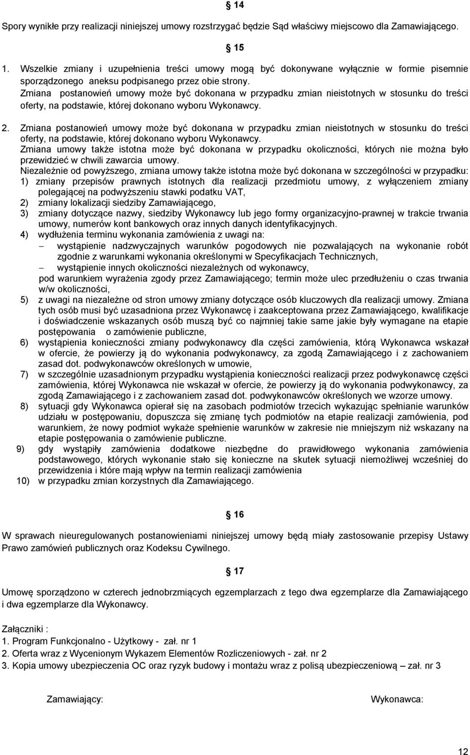 Zmiana postanowień umowy może być dokonana w przypadku zmian nieistotnych w stosunku do treści oferty, na podstawie, której dokonano wyboru Wykonawcy. 2.