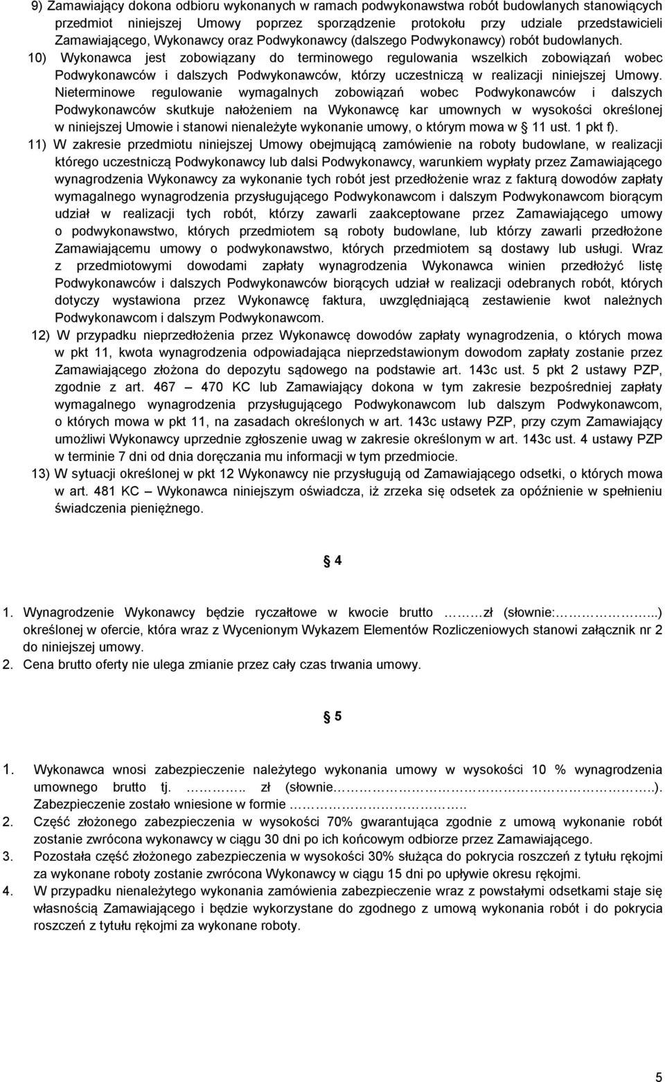 10) Wykonawca jest zobowiązany do terminowego regulowania wszelkich zobowiązań wobec Podwykonawców i dalszych Podwykonawców, którzy uczestniczą w realizacji niniejszej Umowy.
