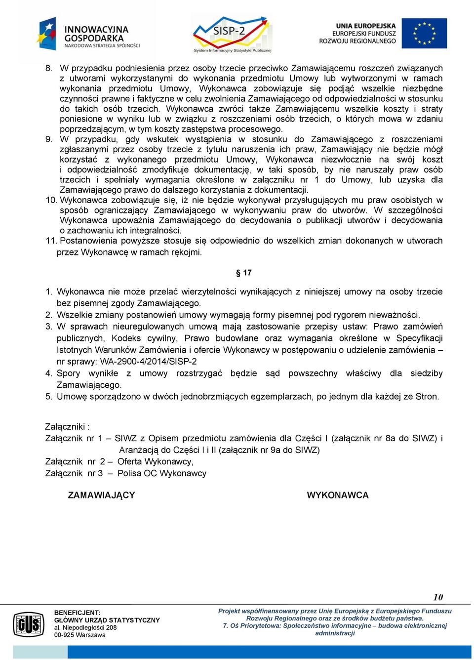 Wykonawca zwróci także Zamawiającemu wszelkie koszty i straty poniesione w wyniku lub w związku z roszczeniami osób trzecich, o których mowa w zdaniu poprzedzającym, w tym koszty zastępstwa