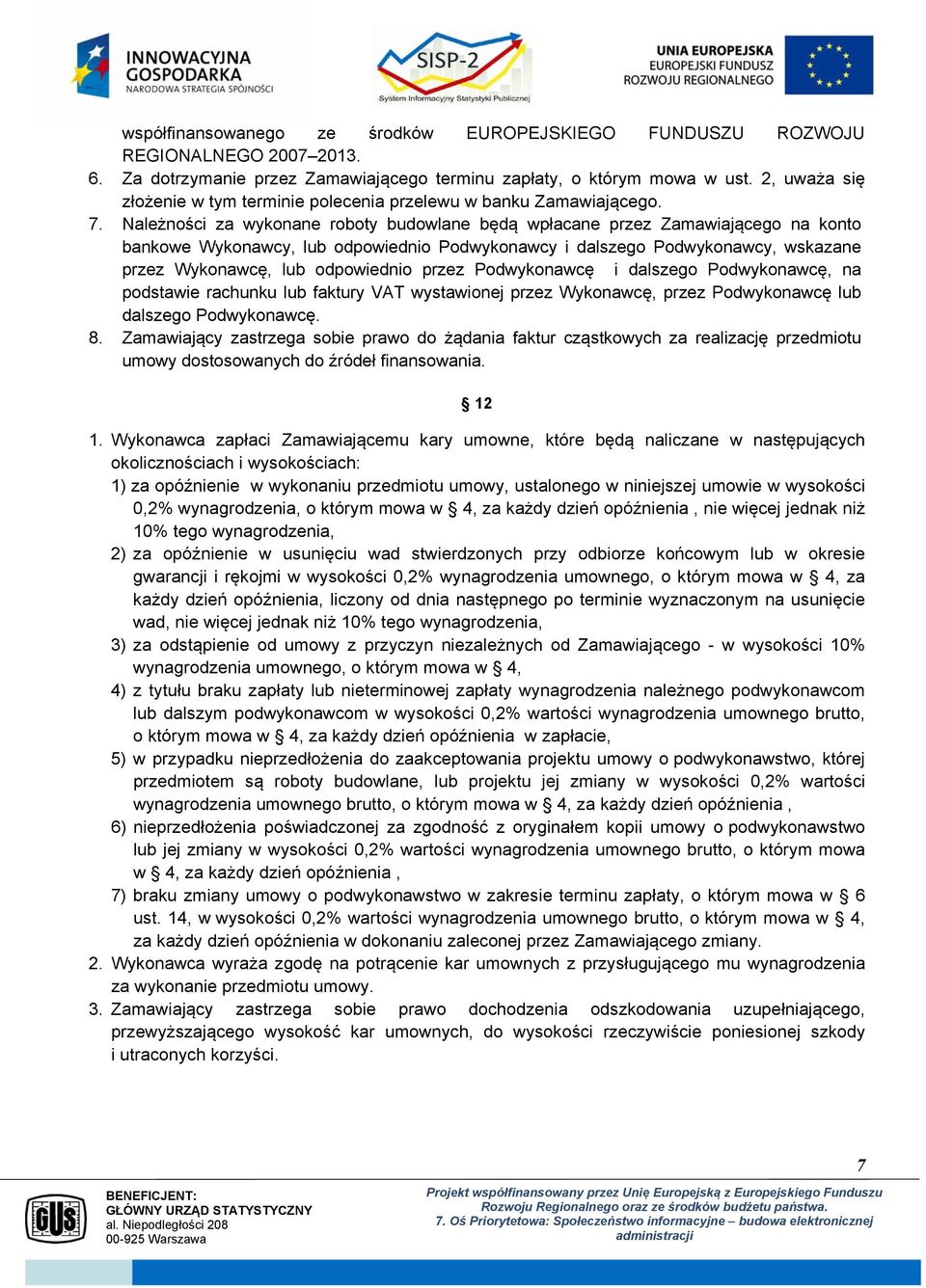 Należności za wykonane roboty budowlane będą wpłacane przez Zamawiającego na konto bankowe Wykonawcy, lub odpowiednio Podwykonawcy i dalszego Podwykonawcy, wskazane przez Wykonawcę, lub odpowiednio