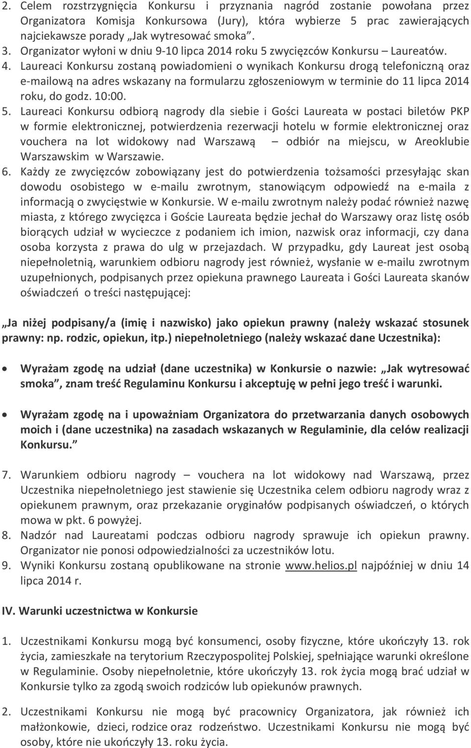 Laureaci Konkursu zostaną powiadomieni o wynikach Konkursu drogą telefoniczną oraz e-mailową na adres wskazany na formularzu zgłoszeniowym w terminie do 11 lipca 2014 roku, do godz. 10:00. 5.