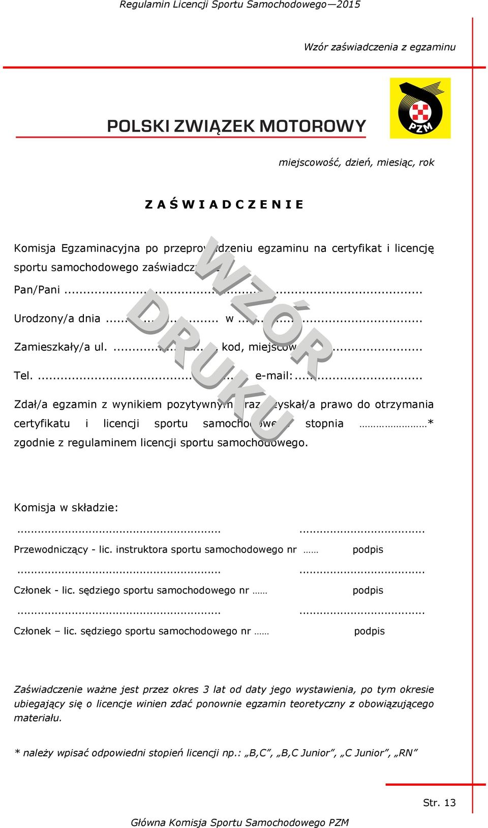 .. Zdał/a egzamin z wynikiem pozytywnym oraz uzyskał/a prawo do otrzymania certyfikatu i licencji sportu samochodowego stopnia * zgodnie z regulaminem licencji sportu samochodowego.