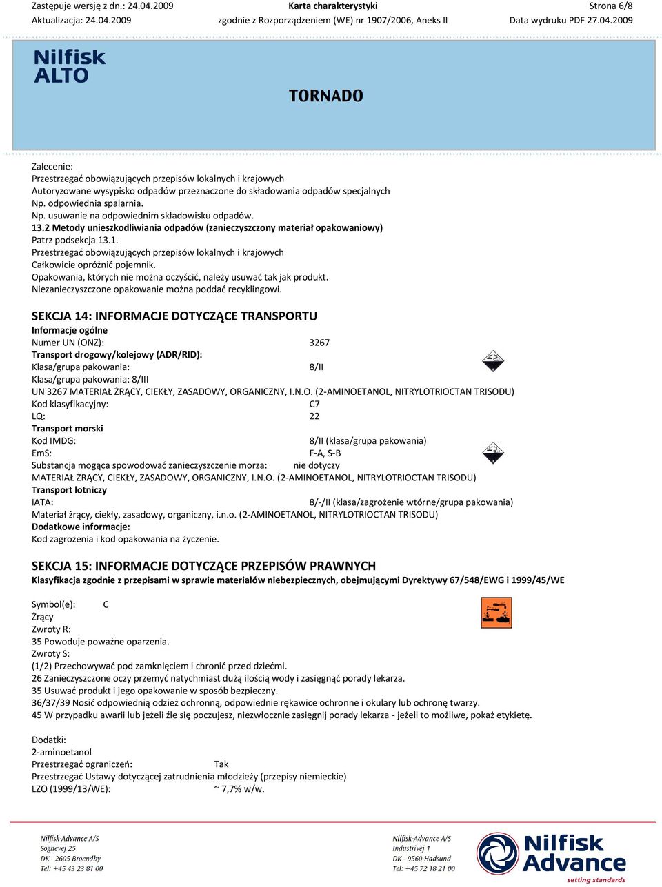 Opakowania, których nie można oczyścić, należy usuwać tak jak produkt. Niezanieczyszczone opakowanie można poddać recyklingowi.