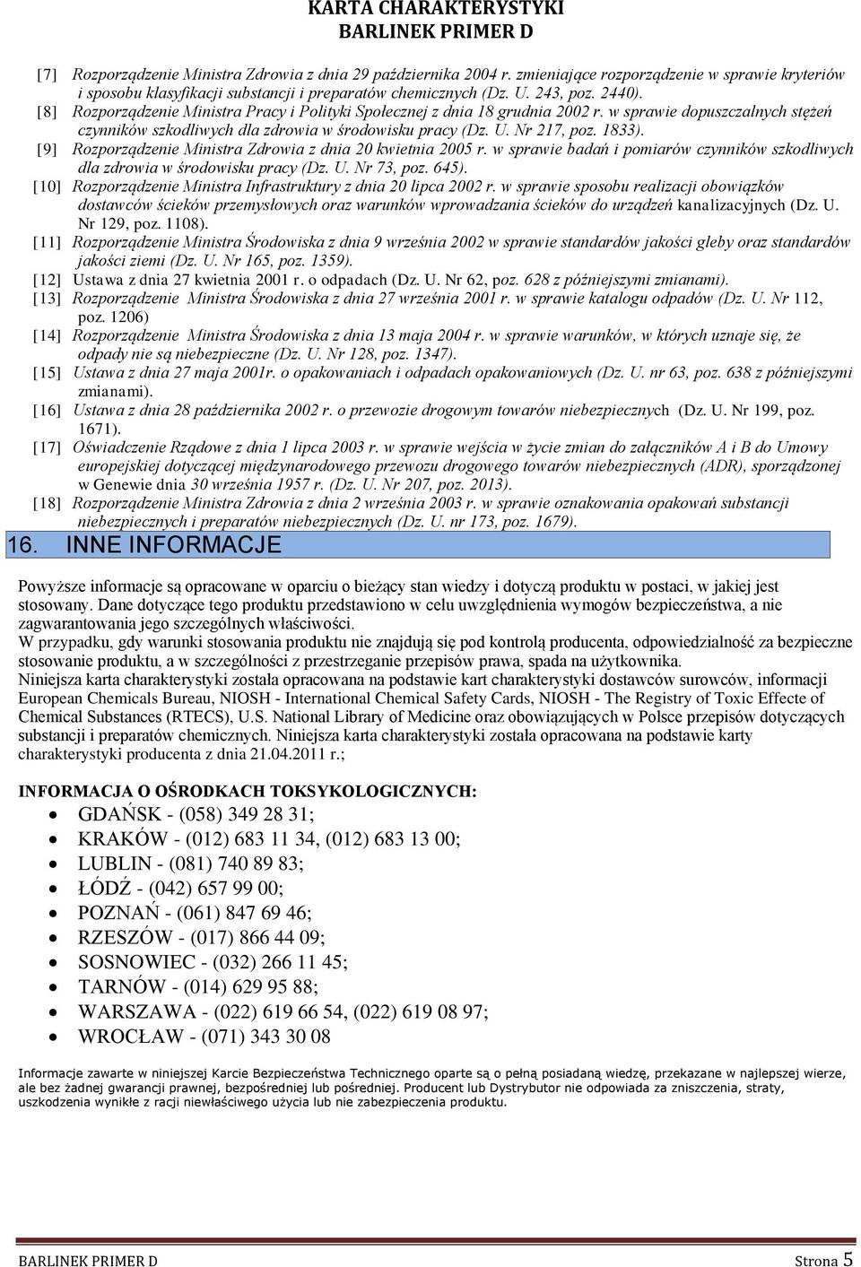 [9] Rozporządzenie Ministra Zdrowia z dnia 20 kwietnia 2005 r. w sprawie badań i pomiarów czynników szkodliwych dla zdrowia w środowisku pracy (Dz. U. Nr 73, poz. 645).