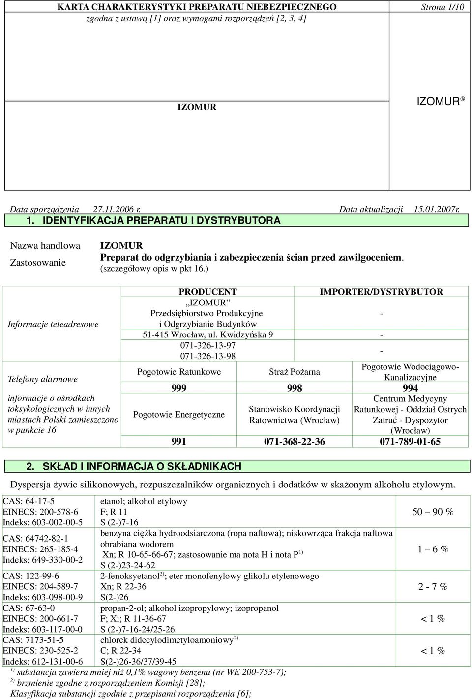 ) Informacje teleadresowe Telefony alarmowe informacje o ośrodkach toksykologicznych w innych miastach Polski zamieszczono w punkcie 16 PRODUCENT IMPORTER/DYSTRYBUTOR Przedsiębiorstwo Produkcyjne - i