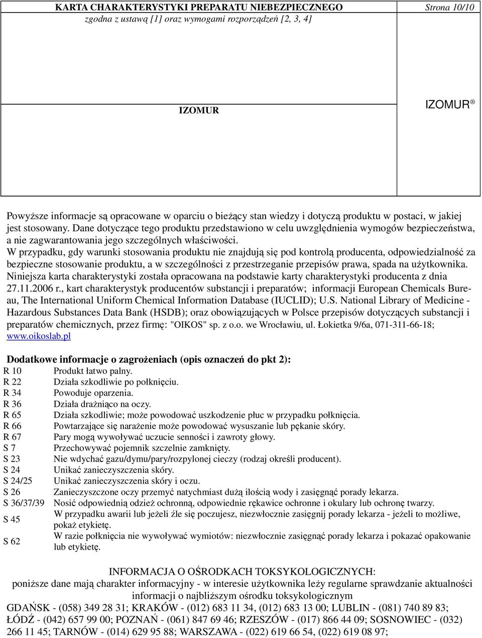 W przypadku, gdy warunki stosowania produktu nie znajdują się pod kontrolą producenta, odpowiedzialność za bezpieczne stosowanie produktu, a w szczególności z przestrzeganie przepisów prawa, spada na